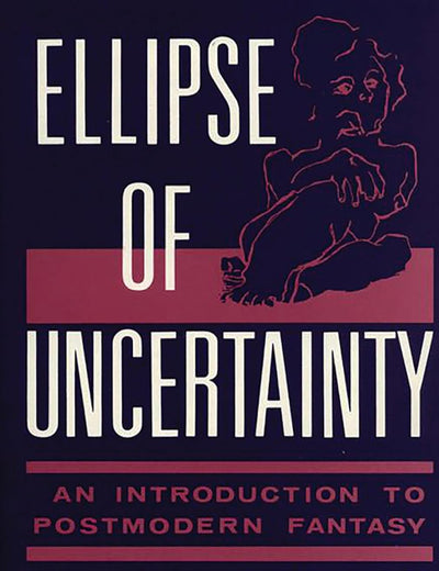 Ellipse of Uncertainty: An Introduction to Postmodern Fantasy (Contributions to the Study of Science Fiction and Fantasy)