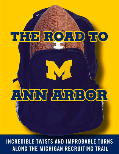 The Road to Ann Arbor: Incredible Twists and Improbable Turns Along the Michigan Recruiting Trail