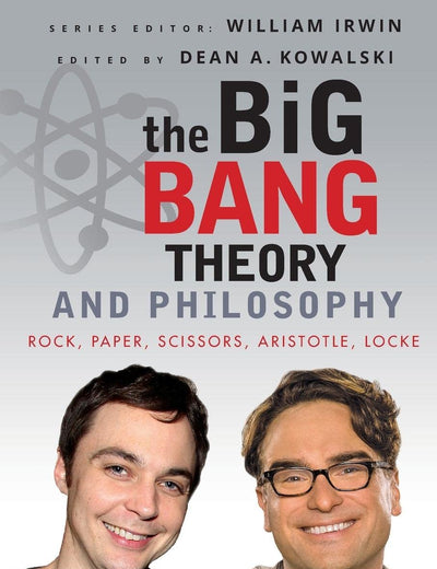 The Big Bang Theory and Philosophy: Rock, Paper, Scissors, Aristotle, Locke (The Blackwell Philosophy and Pop Culture Series)