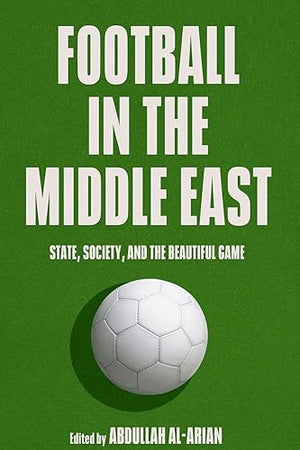 Football in the Middle East: State, Society, and the Beautiful Game