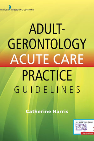 Adult-Gerontology Acute Care Practice Guidelines – Quick-Reference Gerontology Book for Nurse Practitioners, Includes over 90 Common Conditions, ACNP Review with eBook Access Included