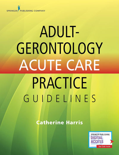 Adult-Gerontology Acute Care Practice Guidelines – Quick-Reference Gerontology Book for Nurse Practitioners, Includes over 90 Common Conditions, ACNP Review with eBook Access Included
