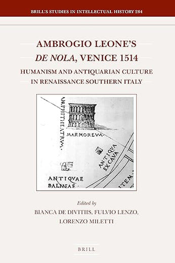 Ambrogio Leone's De Nola, Venice 1514: Humanism and Antiquarian Culture in Renaissance Southern Italy (Brill's Studies in Intellectual History, 284)