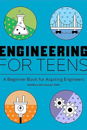 Engineering for Teens: A Beginner's Book for Aspiring Engineers