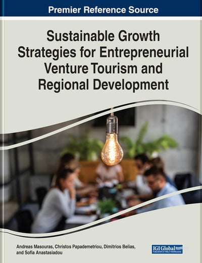 Sustainable Growth Strategies for Entrepreneurial Venture Tourism and Regional Development (Premier Reference Source: Advances in Hospitality, Tourism, and the Services Industry)