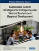 Sustainable Growth Strategies for Entrepreneurial Venture Tourism and Regional Development (Premier Reference Source: Advances in Hospitality, Tourism, and the Services Industry)