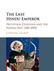 The Last Hindu Emperor: Prithviraj Chauhan and the Indian Past, 1200-2000