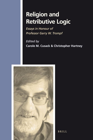 Religion and Retributive Logic: Essays in Honour of Professor Garry W. Trompf (Numen Book Series, 126)