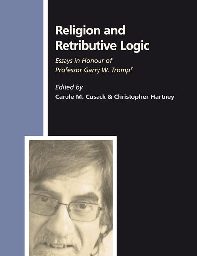 Religion and Retributive Logic: Essays in Honour of Professor Garry W. Trompf (Numen Book Series, 126)