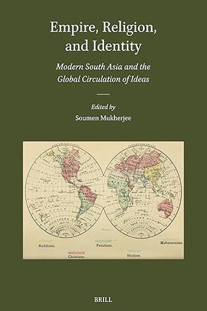Empire, Religion, and Identity: Modern South Asia and the Global Circulation of Ideas (Brill's Indological Library, 59)