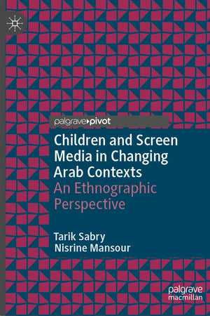 Children and Screen Media in Changing Arab Contexts: An Ethnographic Perspective