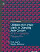 Children and Screen Media in Changing Arab Contexts: An Ethnographic Perspective