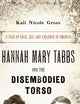 Hannah Mary Tabbs and the Disembodied Torso: A Tale of Race, Sex, and Violence in America