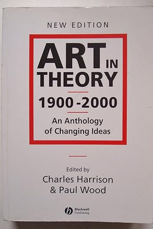 Art in Theory 1900 - 2000: An Anthology of Changing Ideas
