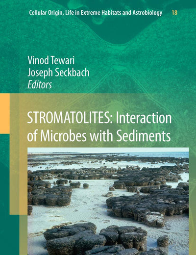 STROMATOLITES: Interaction of Microbes with Sediments (Cellular Origin, Life in Extreme Habitats and Astrobiology, 18)