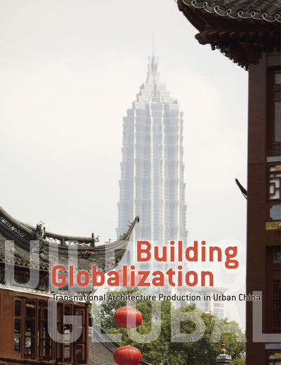 Building Globalization: Transnational Architecture Production in Urban China