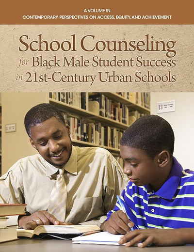 School Counseling for Black Male Student Success in 21st Century Urban Schools (Contemporary Perspectives on Access, Equity, and Achievement)