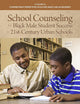 School Counseling for Black Male Student Success in 21st Century Urban Schools (Contemporary Perspectives on Access, Equity, and Achievement)