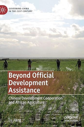 Beyond Official Development Assistance: Chinese Development Cooperation and African Agriculture (Governing China in the 21st Century)