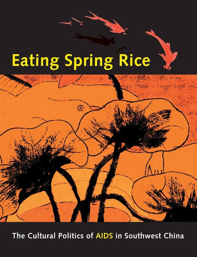Eating Spring Rice: The Cultural Politics of AIDS in Southwest China