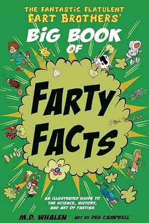 The Fantastic Flatulent Fart Brothers' Big Book of Farty Facts: An Illustrated Guide to the Science, History, and Art of Farting (Humorous reference ... kids age 8 -12 (The Fart Brothers’ Fun Facts)