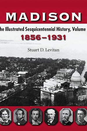 Madison: The Illustrated Sesquicentennial History, Volume 1, 1856–1931 (Volume 1)