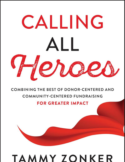 Calling All Heroes: Combining the Best of Donor-Centered and Community-Centered Fundraising for Greater Impact