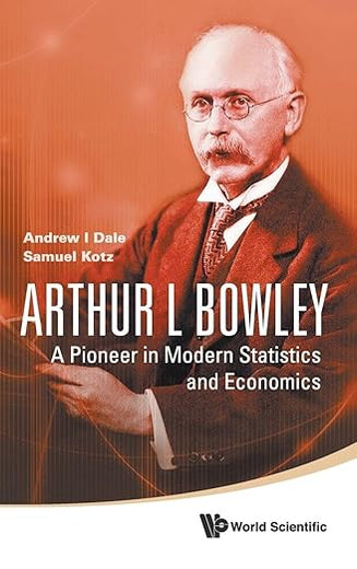 ARTHUR L BOWLEY: A PIONEER IN MODERN STATISTICS AND ECONOMICS