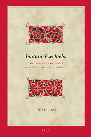 Imitatio Ezechielis: The Irregular Grammar of Revelation Reconsidered (Biblical Interpretation Series, 226)