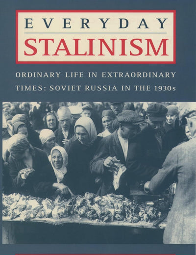 Everyday Stalinism: Ordinary Life in Extraordinary Times: Soviet Russia in the 1930s