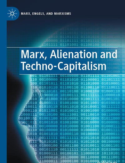 Marx, Alienation and Techno-Capitalism (Marx, Engels, and Marxisms)