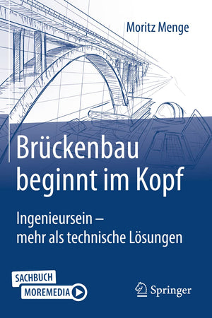 Brückenbau beginnt im Kopf: Ingenieursein - mehr als technische Lösungen (German Edition)
