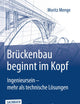 Brückenbau beginnt im Kopf: Ingenieursein - mehr als technische Lösungen (German Edition)