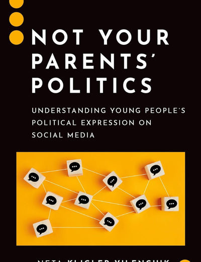 Not Your Parents' Politics: Understanding Young People's Political Expression on Social Media (Journalism and Political Communication Unbound)