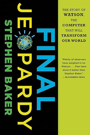 Final Jeopardy: The Story of Watson, the Computer That Will Transform Our World – IBM's Pursuit of Machines That Think Like Humans