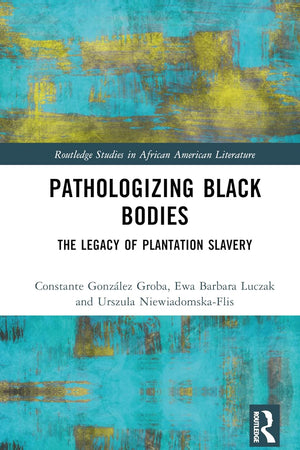 Pathologizing Black Bodies (Routledge Studies in African American Literature)