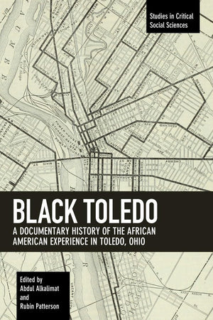 Black Toledo: A Documentary History of the African American Experience in Toledo, Ohio (Studies in Critical Social Sciences, 117)
