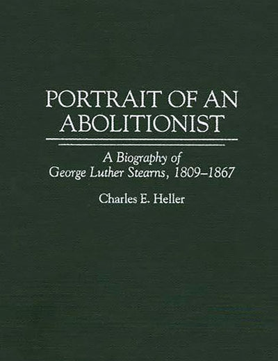 Portrait of an Abolitionist: A Biography of George Luther Stearns, 1809-1867 (Contributions in American History)
