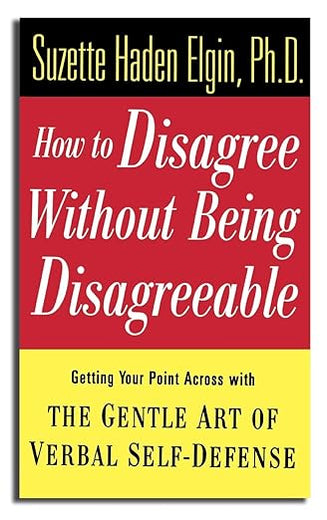 How to Disagree Without Being Disagreeable: Getting Your Point Across with the Gentle Art of Verbal Self-Defense