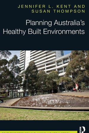 Planning Australia’s Healthy Built Environments (Routledge Research in Planning and Urban Design)