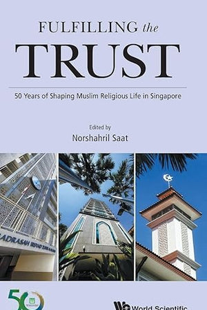 FULFILLING THE TRUST: 50 YEARS OF SHAPING MUSLIM RELIGIOUS LIFE IN SINGAPORE