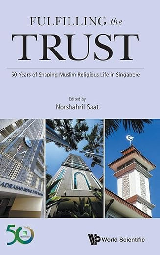 FULFILLING THE TRUST: 50 YEARS OF SHAPING MUSLIM RELIGIOUS LIFE IN SINGAPORE