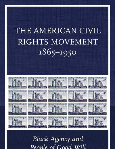The American Civil Rights Movement 1865–1950: Black Agency and People of Good Will