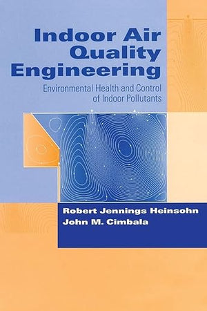 Indoor Air Quality Engineering: Environmental Health and Control of Indoor Pollutants (Drugs and the Pharmaceutical Sciences)