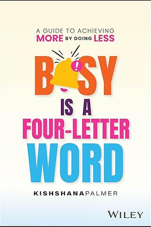 Busy Is a Four-Letter Word: A Guide to Achieving More by Doing Less