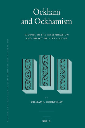 Ockham and Ockhamism: Studies in the Dissemination and Impact of His Thought (Studien und Texte zur Geistesgeschichte des Mittelalters, 99)