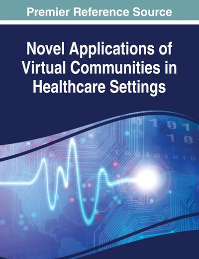 Novel Applications of Virtual Communities in Healthcare Settings (Advances in Healthcare Information Systems and Administration)
