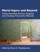 Moral Injury and Beyond: Understanding Human Anguish and Healing Traumatic Wounds