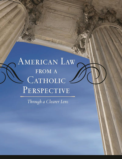 American Law from a Catholic Perspective: Through a Clearer Lens (Catholic Social Thought)