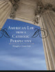 American Law from a Catholic Perspective: Through a Clearer Lens (Catholic Social Thought)